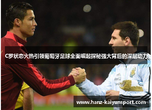 C罗状态火热引领葡萄牙足球全面崛起探秘强大背后的深层动力