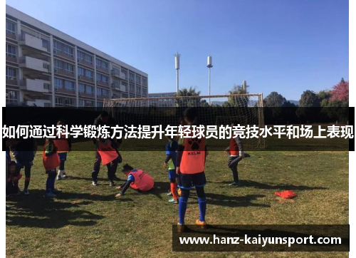 如何通过科学锻炼方法提升年轻球员的竞技水平和场上表现