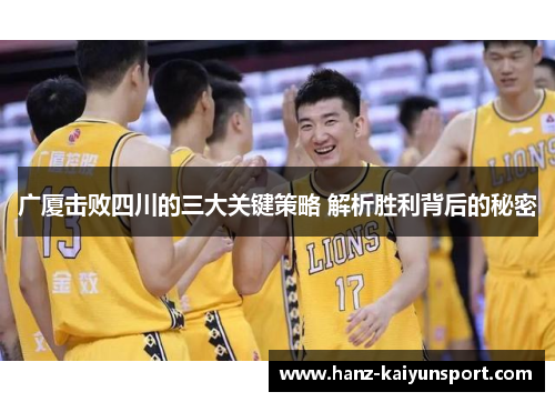 广厦击败四川的三大关键策略 解析胜利背后的秘密