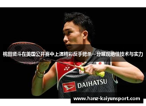 桃田贤斗在美国公开赛中上演精彩反手劈杀一分展现绝佳技术与实力