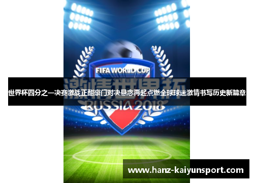 世界杯四分之一决赛激战正酣豪门对决悬念再起点燃全球球迷激情书写历史新篇章