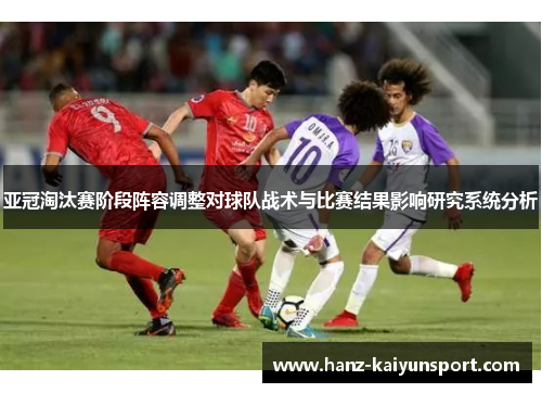 亚冠淘汰赛阶段阵容调整对球队战术与比赛结果影响研究系统分析