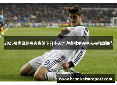 2025夏窗摩纳哥官宣签下日本天才边锋引发法甲未来格局期待